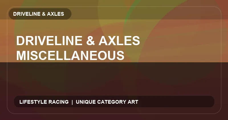 Driveline & Axles Miscellaneous